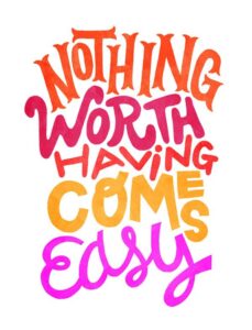 Nothing worth having comes easy - "Dr. Kelso"